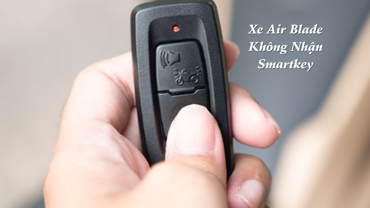 Xe Air Blade Không Nhận Smartkey: Nguyên Nhân Và Cách Khắc Phục